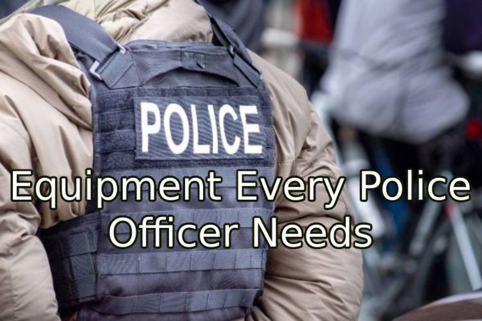 The 4 Pieces Of Equipment Every Police Officer Needs: Best Guide | Atbuz